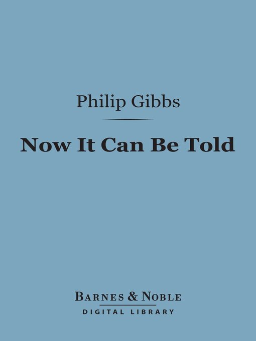 Title details for Now It Can Be Told (Barnes & Noble Digital Library) by Philip Gibbs - Available